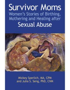 Survivor Moms, Women's Stories of Birthing, Mothering and Healing after Sexual Abuse