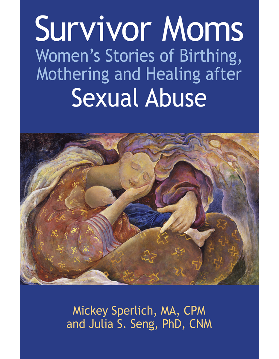 Midwifery Today Survivor Moms Women S Stories Of Birthing Mothering And Healing After Sexual